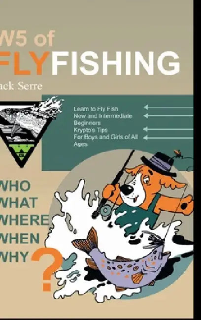 W5 of Fly Fishing: Who, What, Where, When, Why by Jack Serre