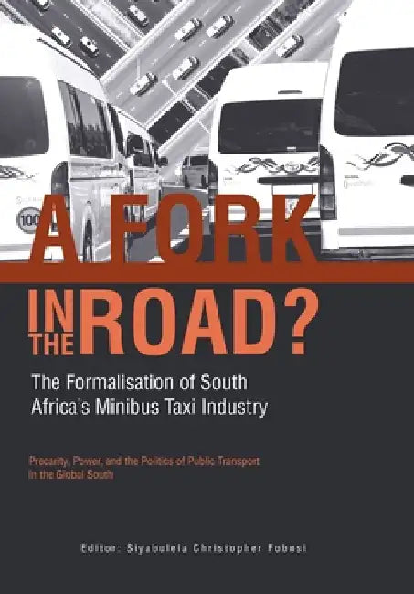 A Fork in The Road?: The Formalisation of South Africa's Minibus Taxi Industry by Siyabulela Christopher Fobosi
