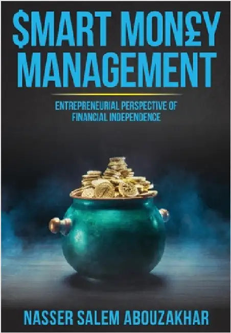 Smart Money Management: Entrepreneurial Perspective of Financial Independence by Abouzakhar, Nasser Salem