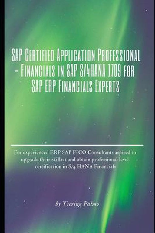 Sap Certified Application Professional - Financials In Sap S 4Hana 1709 For Sap Erp Financials Expe by Palmo, Tsering