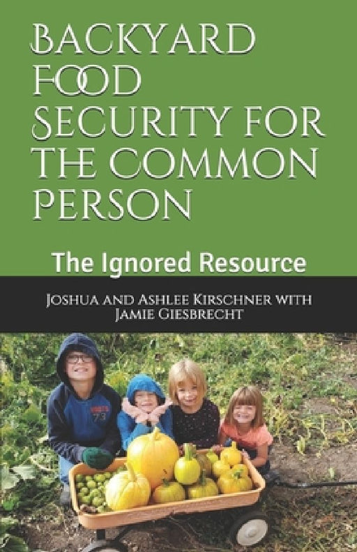 Backyard Food Security for the Common Person: The Ignored Resource by Joshua Kirschner