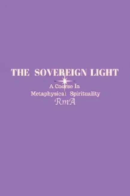 The Sovereign Light: A Course In Metaphysical Spirituality by Rma