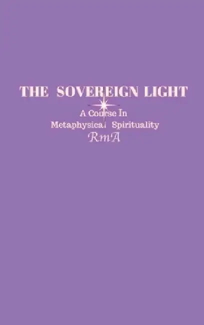 The Sovereign Light: A Course In Metaphysical Spirituality by Rma