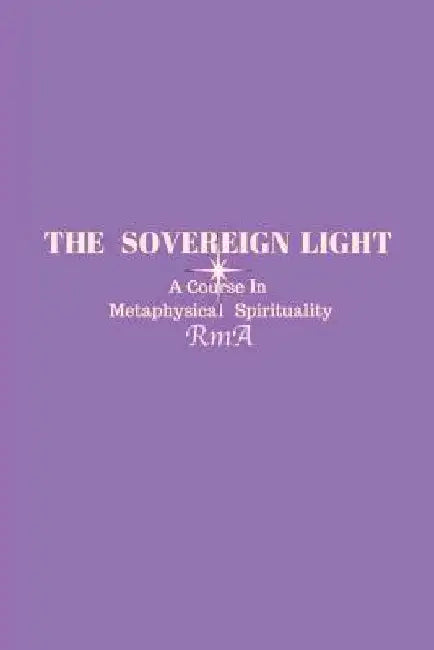 The Sovereign Light: A Course In Metaphysical Spirituality by Rma