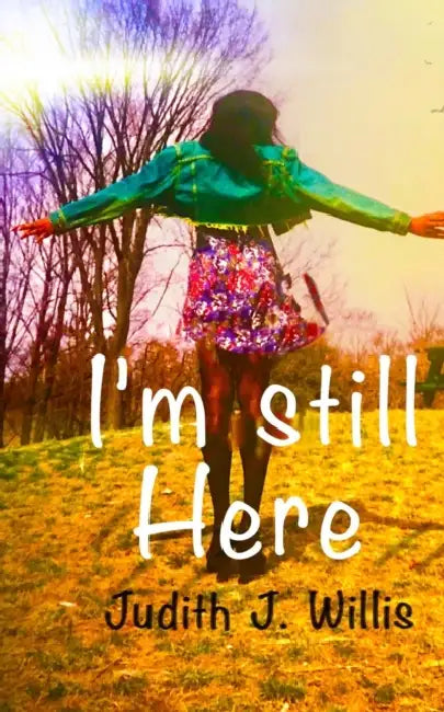 I'm Still Here by Judith J. Willis