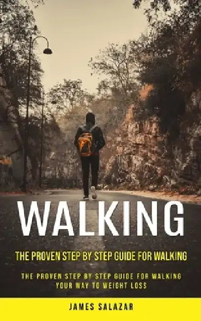 Walking: The Proven Step by Step Guide for Walking (The Proven Step by Step Guide for Walking Your Way to Weight Loss) by James Salazar