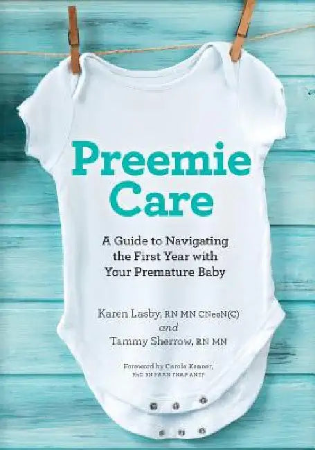 Preemie Care: A Guide to Navigating the First Year with Your Premature Baby by Karen Lasby