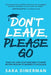 Don't Leave, Please Go: what you (and your teen) need to know before heading to university or college by Sara Dimerman