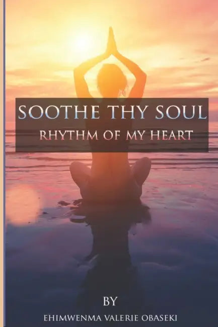 Soothe Thy Soul: Rhythm of My Heart by Ehimwenma Valerie Valerie Obaseki, Ehimwenma Valerie Obaseki