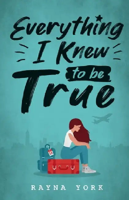 Everything I Knew to be True by Rayna York