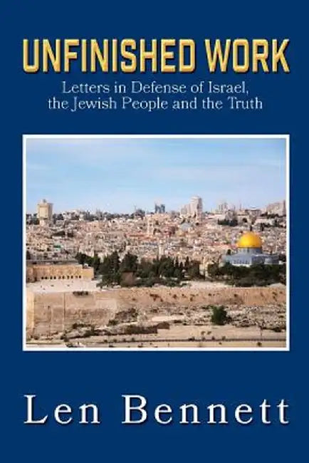 Unfinished Work: Letters in Defense of Israel, the Jewish People and the Truth by Len Bennett
