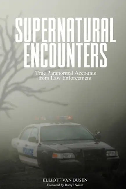 Supernatural Encounters: True Paranormal Accounts from Law Enforcement by Elliott Van Dusen