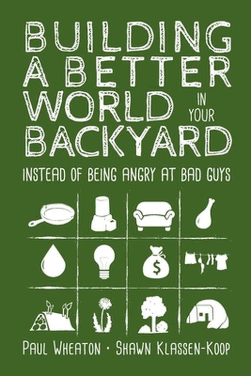Building a Better World in Your Backyard: Instead of Being Angry at Bad Guys by Paul Wheaton