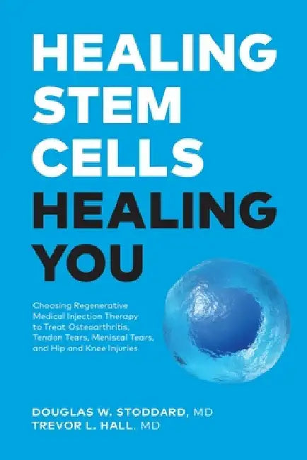 Healing Stem Cells Healing You: Choosing Regenerative Medical Injection Therapy to treat osteoarthritis, tendon tears, meniscal tears, hip and knee in by Douglas Stoddard