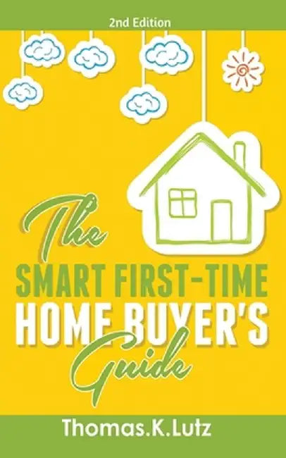 The Smart First-Time Home Buyer's Guide: How to Avoid Making First-Time Home Buyer Mistakes (Avoid Making Common Home Buyer Mistakes) by Thomas K. Lutz