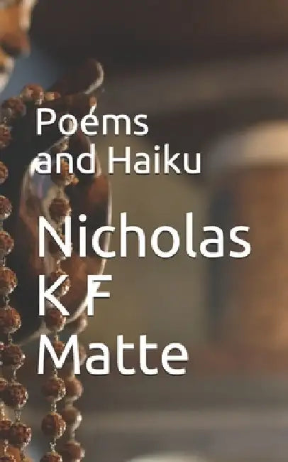 Poems and Haiku by Nicholas K. F. Matte