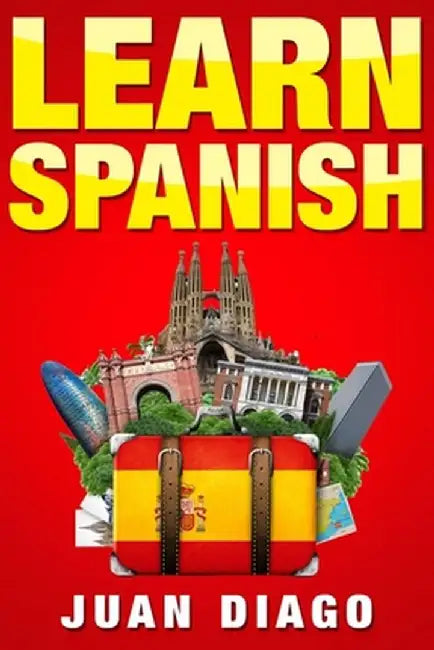 Learn Spanish: A Fast and Easy Guide for Beginners to Learn Conversational Spanish (Language Instruction, Learn Language, Foreign Lan by Juan Diago