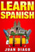Learn Spanish: A Fast and Easy Guide for Beginners to Learn Conversational Spanish (Language Instruction, Learn Language, Foreign Lan by Juan Diago