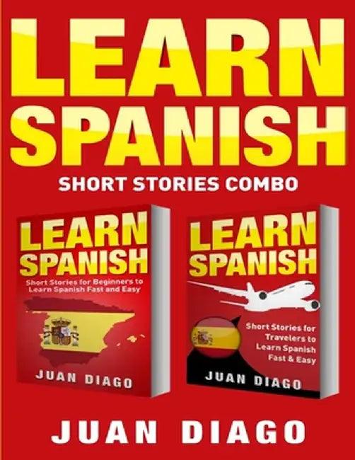 Learn Spanish: 2 Books in 1! Short Stories for Beginners to Learn Spanish Fast & Easy, Short Stories for Travelers to Learn Spanish F by Juan Diago
