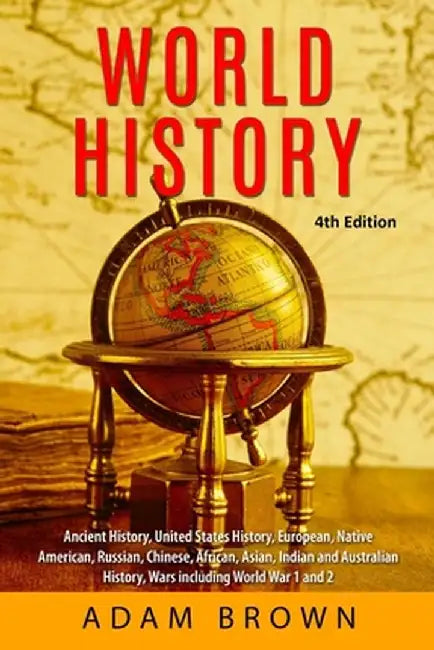 World History: Ancient History, United States History, European, Native American, Russian, Chinese, Asian, African, Indian and Austra by Adam Brown