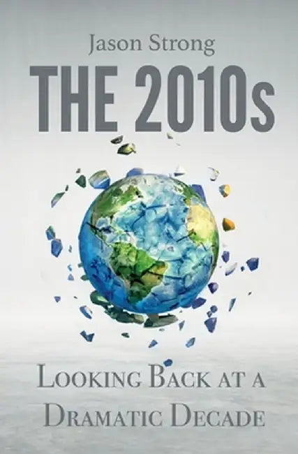 The 2010s: Looking Back At A Dramatic decade by Jason Strong