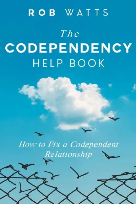 The Codependency Help Book: How to Fix a Codependent Relationship by Rob Watts