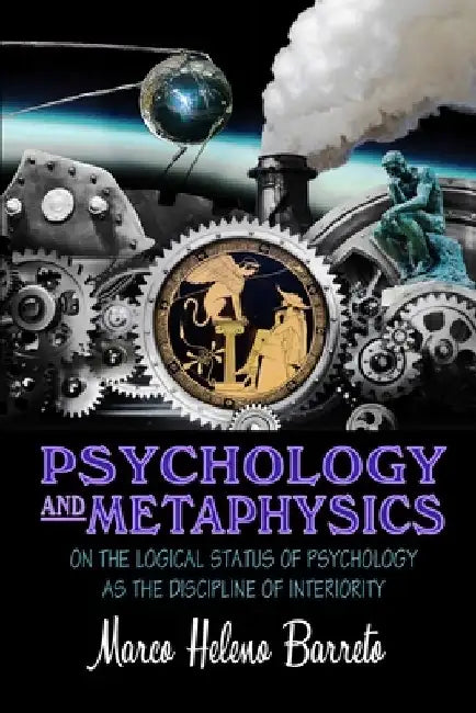Psychology and Metaphysics: On the logical status of psychology as the discipline of interiority by Marco Heleno Barreto