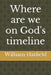 Where are we on God's timeline by William Roy Hatfield