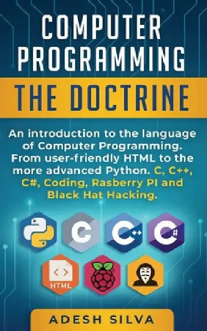 Computer Programming The Doctrine: An introduction to the language of computer programming. From user-friendly HTML to the more advanced Python. C, C+ by Adesh Silva