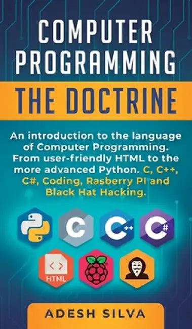 Computer Programming The Doctrine: An introduction to the language of computer programming. From user-friendly HTML to the more advanced Python. C, C+ by Adesh Silva