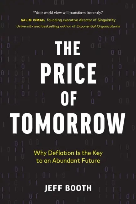 The Price of Tomorrow: Why Deflation is the Key to an Abundant Future by Jeff Booth