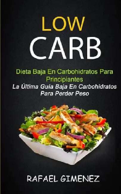 Low Carb - Dieta Baja En Carbohidratos Para Principiantes (La Última Guía Baja En Carbohidratos Para Perder Peso) by Rafael Gimenez