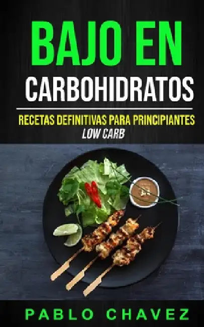 Bajo En Carbohidratos: Recetas Definitivas Para Principiantes (Low Carb) by Pablo Chavez