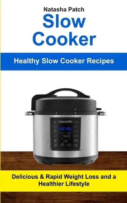 Slow Cooker: Delicious & Rapid Weight Loss and a Healthier Lifestyle (Healthy Slow Cooker Recipes) by Natasha Patch