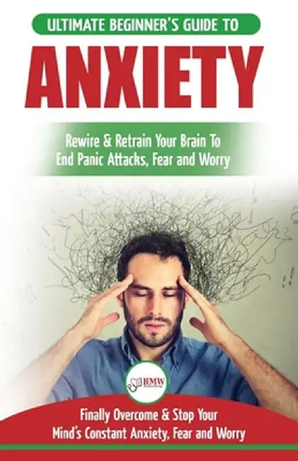 Anxiety: The Ultimate Beginner's Guide To Rewire & Retrain Your Anxious Brain & End Panic Attacks - Daily Strategies To Finally by Freddie Masterson