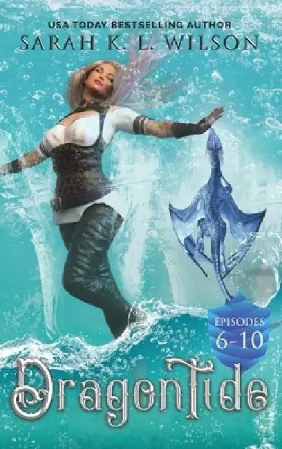 Dragon Tide: Episodes 6-10 by Sarah K. L. Wilson