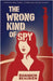 The Wrong Kind of Spy by Beaubien, Rhiannon