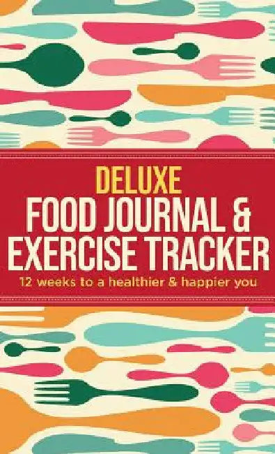 Deluxe Food Journal & Exercise Tracker: 12 weeks to a happier and healthier you by Habitually Healthy