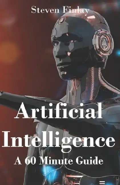 Artificial Intelligence: A 60 Minute Guide by Steven Finlay