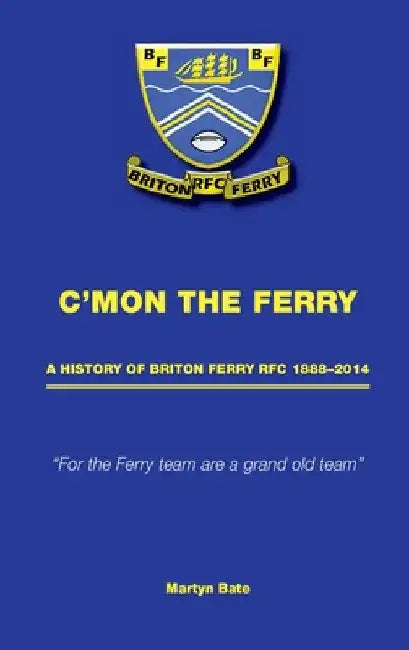 C'mon the Ferry: A history of Briton Ferry RFC 1888-2014 by Martyn Bate