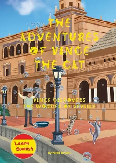 The Adventures of Vince the Cat: Vince Discovers the Wonder of Seville by Heidi Bryant