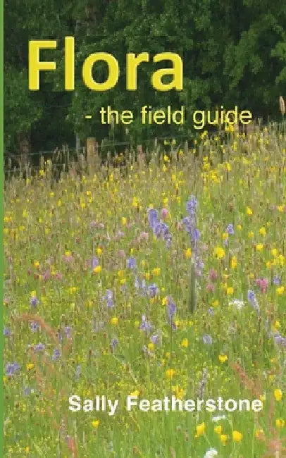 Flora - the field guide by Sally Featherstone