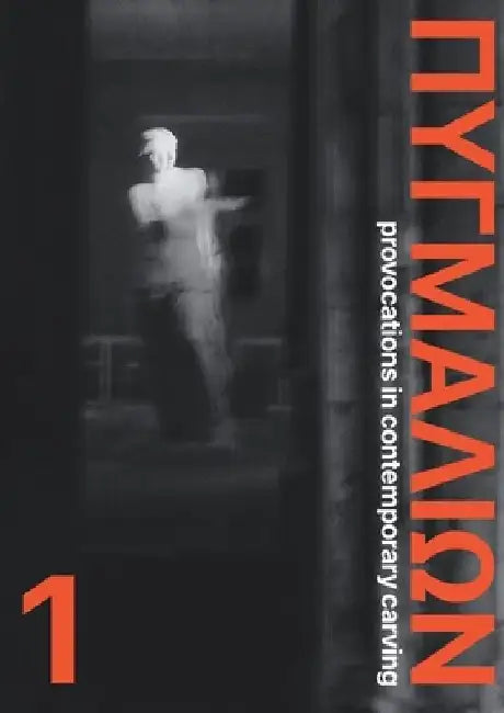 Pygmalion 1: Provocations in Contemporary Carving: Provocations in Contemporary Carving by Michael Paraskos