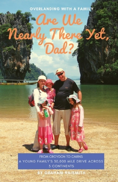 Are We Nearly There Yet, Dad?: From Croydon to Cairns. A young family's 30,000 mile drive across 3 continents by Graham Naismith