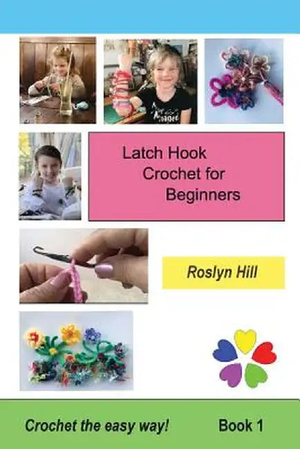 Latch Hook Crochet for Beginners: Crochet the Easy Way by Roslyn Hill