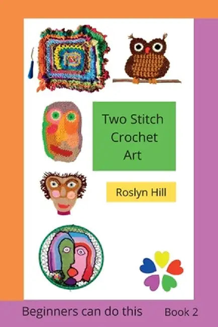 Two Stitch Crochet Art: Crochet beginners can do this by Roslyn Hill