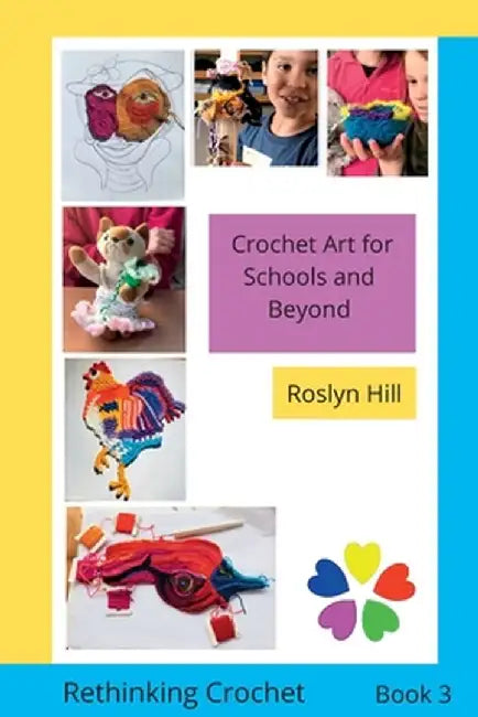 Crochet Art for Schools and Beyond: Rethinking Crochet by Roslyn Hill