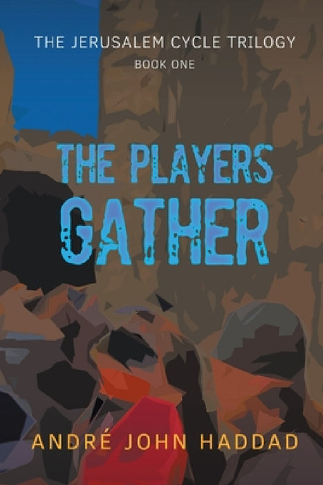The Players Gather: The Jerusalem Cycle Trilogy Book One by André John Haddad