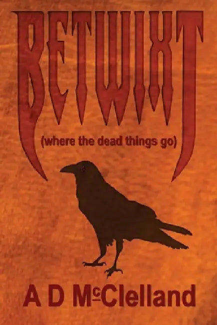 Betwixt: (where the dead things go) by Aaron D. McClelland