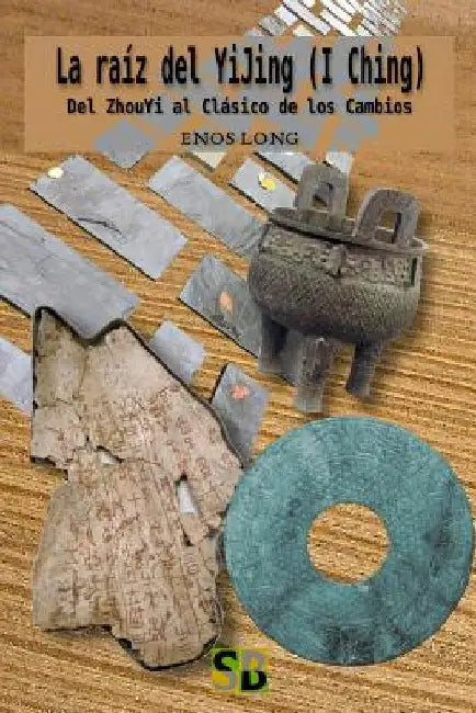 La raíz del YiJing (I Ching): Del ZhouYi al Clásico de los Cambios by Long, Enos